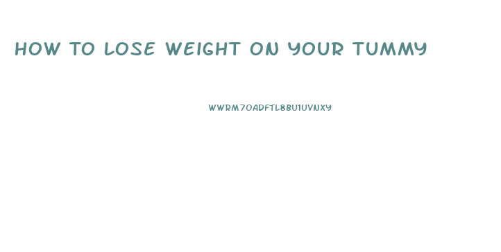 How To Lose Weight On Your Tummy