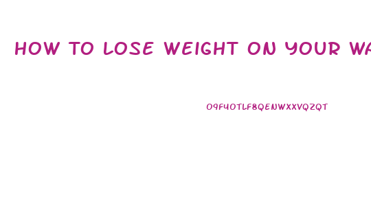 How To Lose Weight On Your Waistline