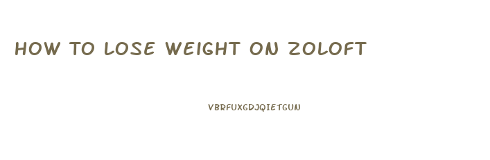 How To Lose Weight On Zoloft