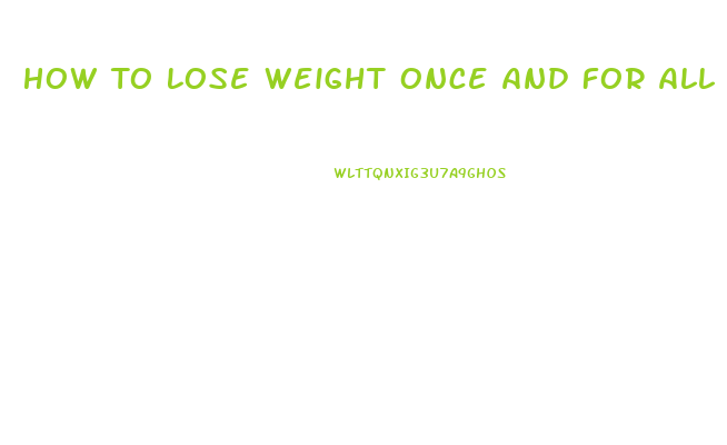 How To Lose Weight Once And For All