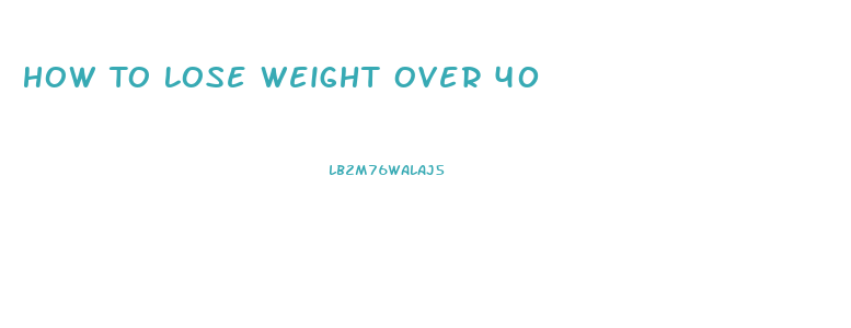 How To Lose Weight Over 40