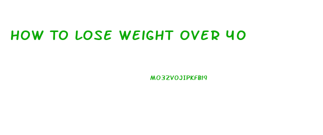 How To Lose Weight Over 40