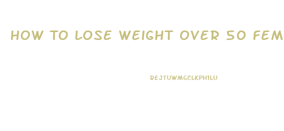 How To Lose Weight Over 50 Female