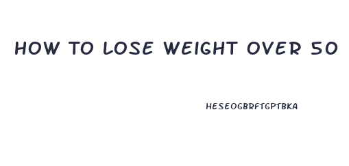 How To Lose Weight Over 50