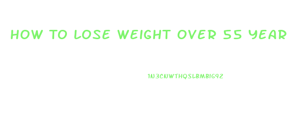 How To Lose Weight Over 55 Years Old