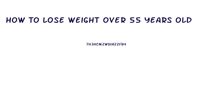 How To Lose Weight Over 55 Years Old