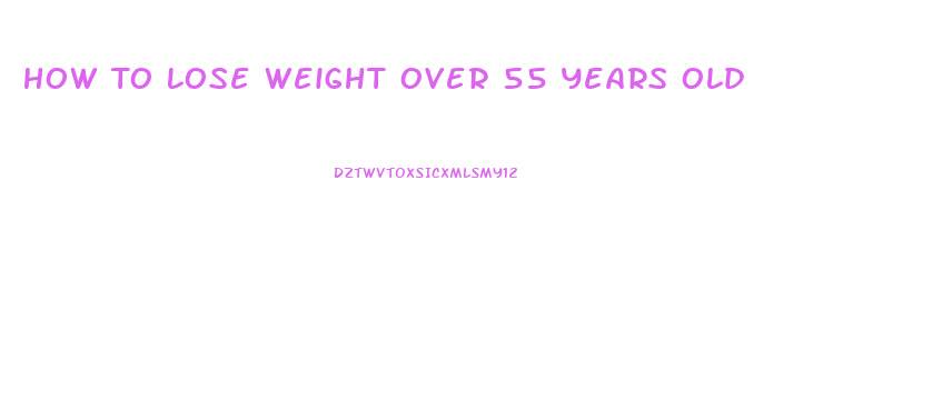 How To Lose Weight Over 55 Years Old