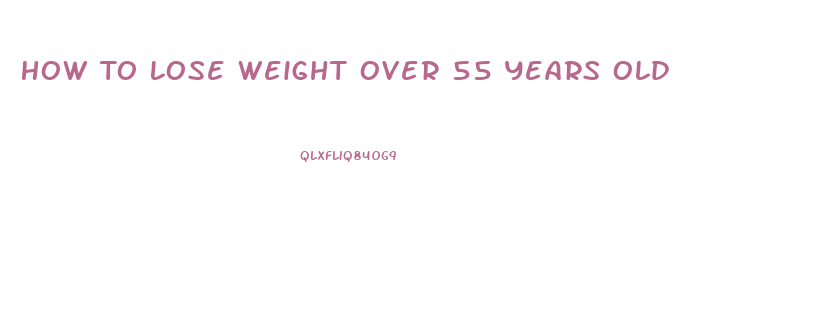 How To Lose Weight Over 55 Years Old