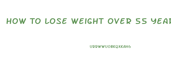 How To Lose Weight Over 55 Years Old