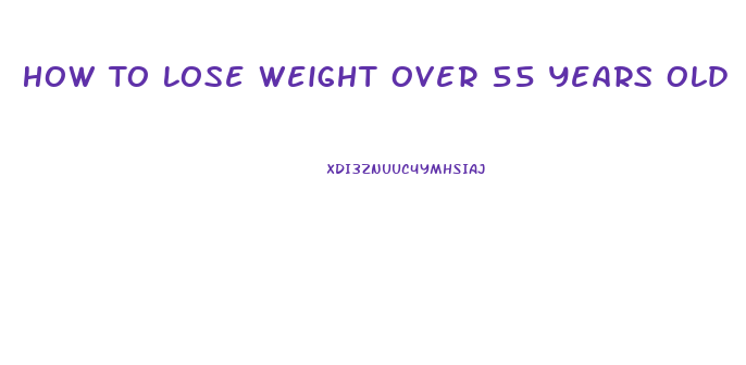 How To Lose Weight Over 55 Years Old