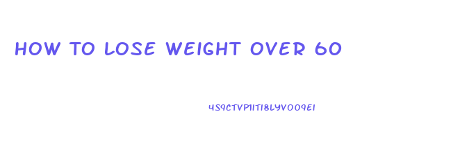 How To Lose Weight Over 60