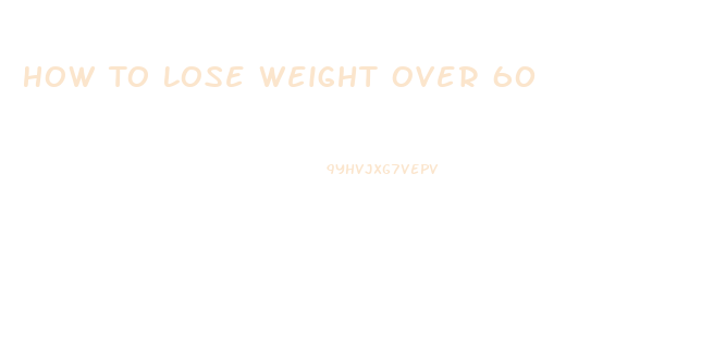 How To Lose Weight Over 60