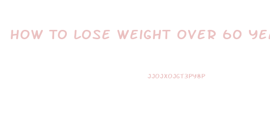 How To Lose Weight Over 60 Years Of Age