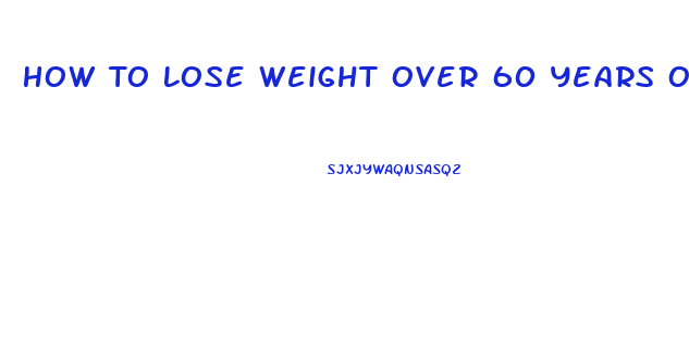 How To Lose Weight Over 60 Years Of Age
