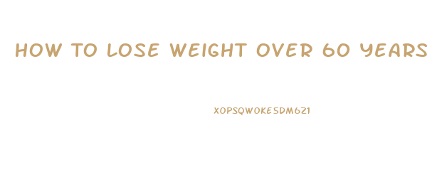 How To Lose Weight Over 60 Years Of Age