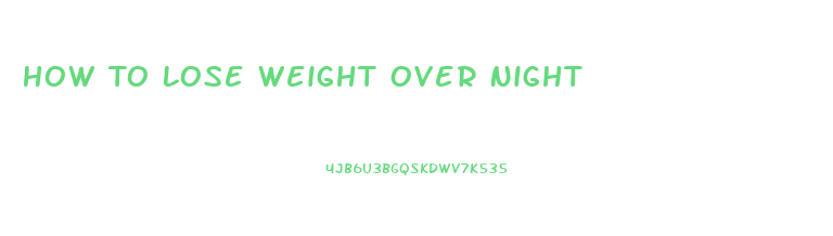 How To Lose Weight Over Night