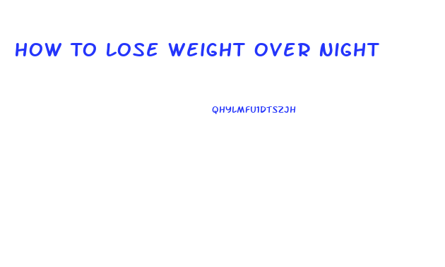 How To Lose Weight Over Night