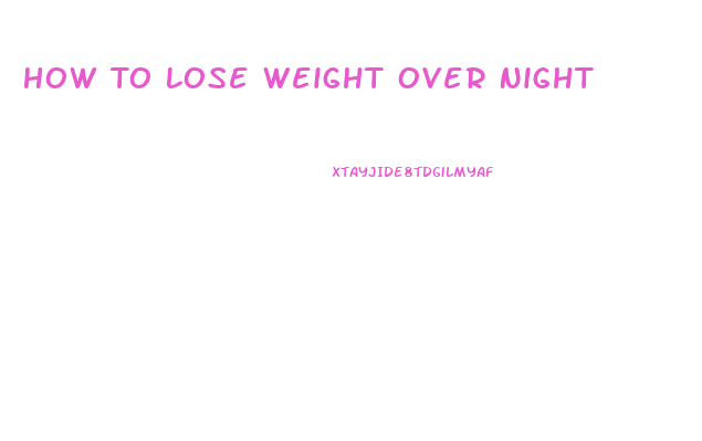 How To Lose Weight Over Night