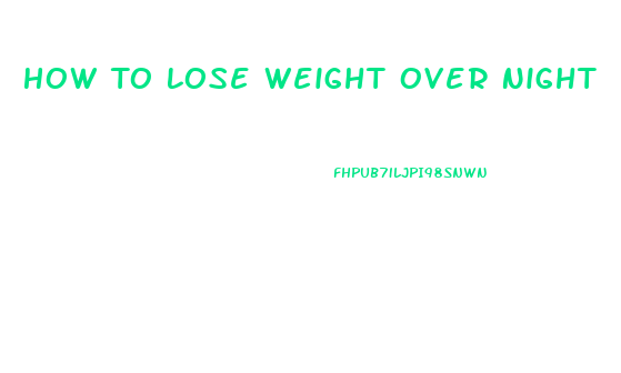 How To Lose Weight Over Night