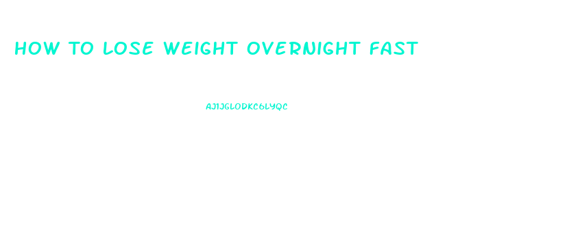 How To Lose Weight Overnight Fast