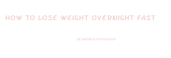 How To Lose Weight Overnight Fast