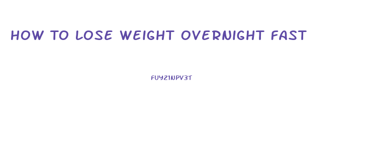 How To Lose Weight Overnight Fast