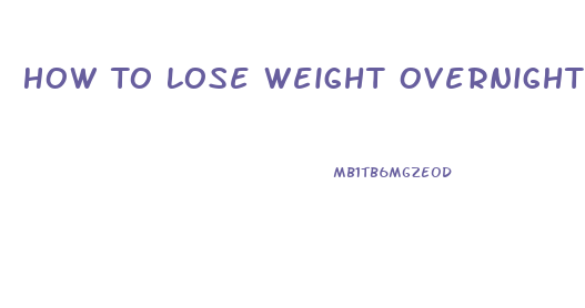 How To Lose Weight Overnight Fast