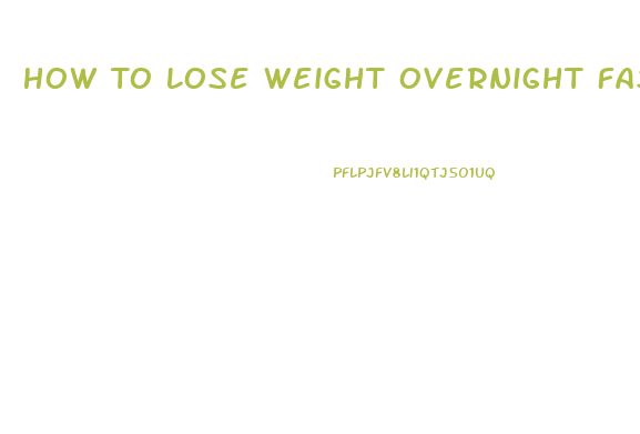 How To Lose Weight Overnight Fast