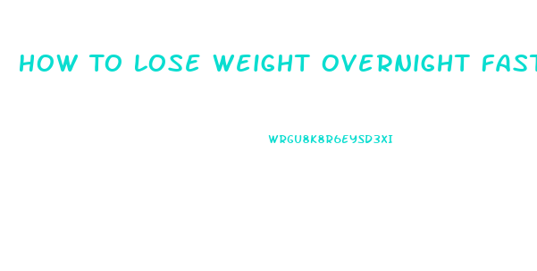 How To Lose Weight Overnight Fast