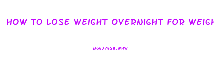 How To Lose Weight Overnight For Weigh In