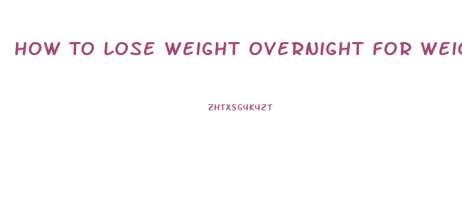 How To Lose Weight Overnight For Weigh In