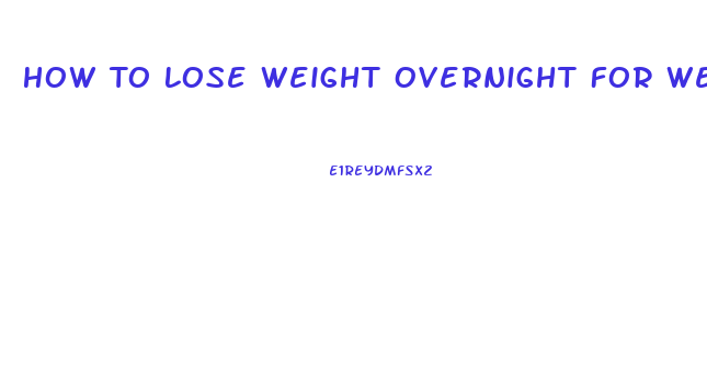 How To Lose Weight Overnight For Weigh In