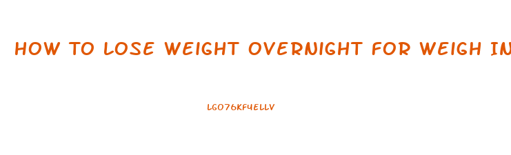 How To Lose Weight Overnight For Weigh In