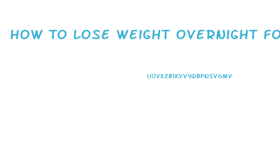 How To Lose Weight Overnight For Weigh In