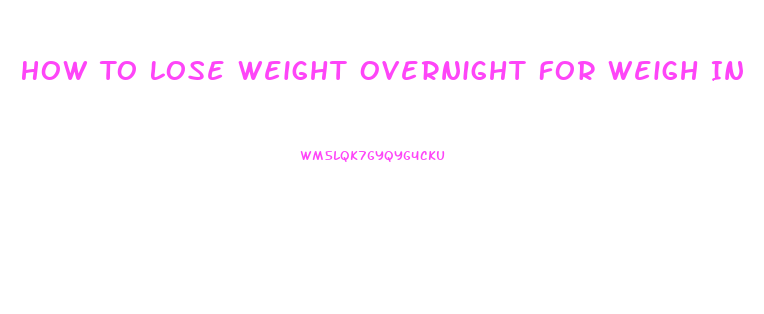How To Lose Weight Overnight For Weigh In