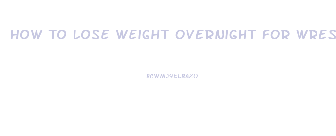 How To Lose Weight Overnight For Wrestling