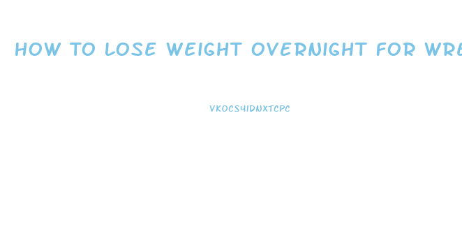 How To Lose Weight Overnight For Wrestling