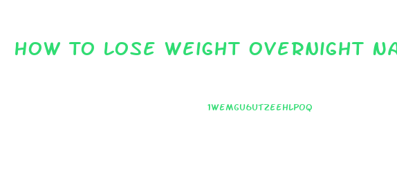 How To Lose Weight Overnight Naturally