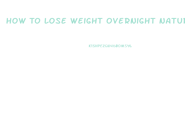 How To Lose Weight Overnight Naturally