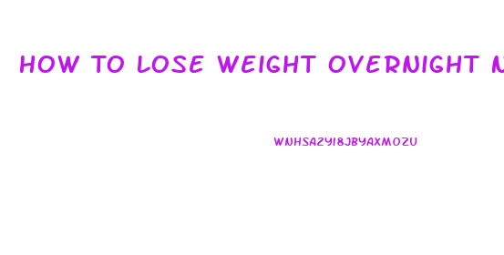 How To Lose Weight Overnight Naturally