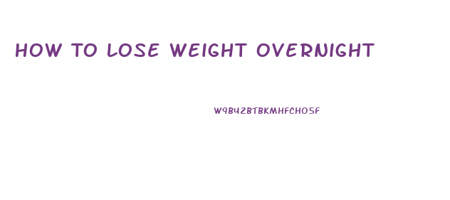 How To Lose Weight Overnight