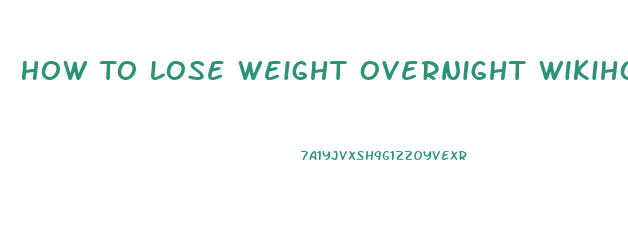 How To Lose Weight Overnight Wikihow