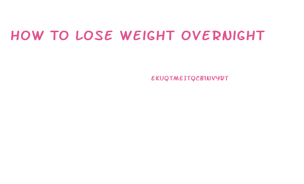 How To Lose Weight Overnight