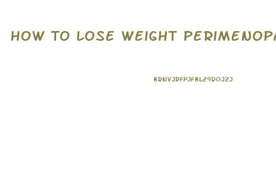 How To Lose Weight Perimenopause