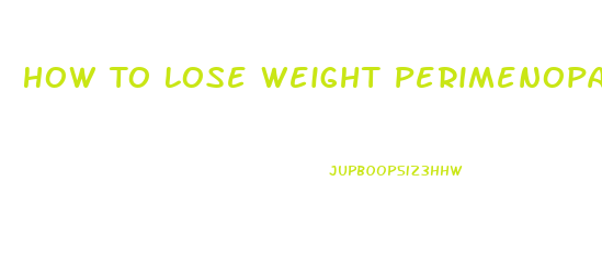 How To Lose Weight Perimenopause