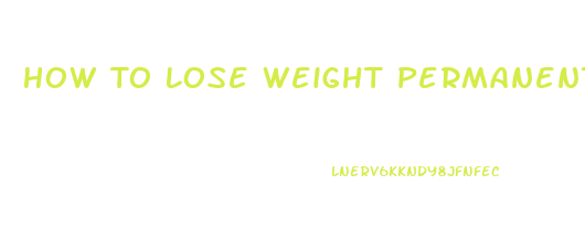 How To Lose Weight Permanently