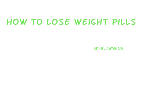 How To Lose Weight Pills