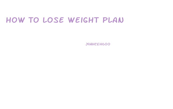 How To Lose Weight Plan