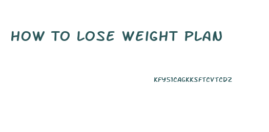 How To Lose Weight Plan