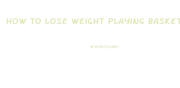 How To Lose Weight Playing Basketball